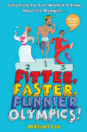 Fitter, Faster, Funnier Olympics: Everything You Ever Wanted to Know About the Olympics But Were Afraid to Ask