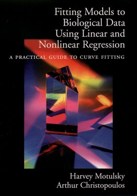 Fitting Models to Biological Data Using Linear and Nonlinear Regression: A Practical Guide to Curve Fitting - Motulsky, Harvey, and Christopoulos, Arthur