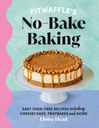 Fitwaffle's No-bake Baking: Easy oven-free recipes including cheesecakes, rocky road and fudge