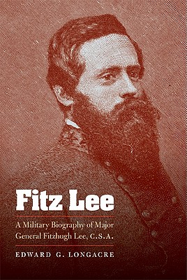 Fitz Lee: A Military Biography of Major General Fitzhugh Lee, C.S.A. - Longacre, Edward G