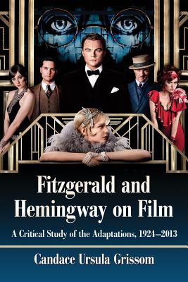 Fitzgerald and Hemingway on Film: A Critical Study of the Adaptations, 1924-2013 - Grissom, Candace Ursula