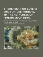 Fitzherbert: Or, Lovers and Fortune-Hunters, by the Authoress of 'The Bride of Siena'