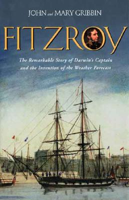 FitzRoy: The Remarkable Story of Darwin's Captain and the Invention of the Weather Forecast - Gribbin, John, and Gribbin, Mary