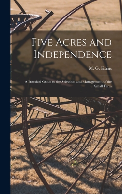Five Acres and Independence; a Practical Guide to the Selection and Management of the Small Farm - Kains, M G (Maurice Grenville) 186 (Creator)