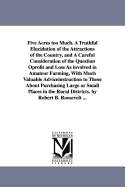 Five Acres Too Much: A Truthful Elucidation of the Attractions of the Country, and a Careful Consideration of the Question of Profit and Loss as Involved in Amateur Farming, with Much Valuable Advice and Instruction to Those about Purchasing Large or Smal