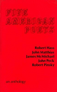 Five American Poets: Robert Hass, John Matthias, James McMichael, John Peck, Robert Pinsky