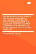 Five Anonymous Plays. Fourth Series, Comprising; Appius and Virginia, the Marriage of Wit and Scienc - Farmer, John Stephen