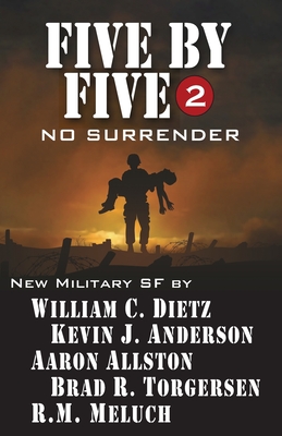 Five by Five 2: No Surrender: Book 2 of the Five by Five Series of Military SF - Anderson, Kevin J, and Dietz, William C, and Allston, Aaron