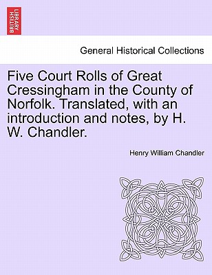 Five Court Rolls of Great Cressingham in the County of Norfolk. Translated, with an Introduction and Notes, by H. W. Chandler. - Chandler, Henry William