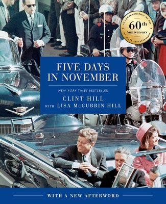 Five Days in November: In Commemoration of the 60th Anniversary of Jfk's Assassination - Hill, Clint, and McCubbin Hill, Lisa