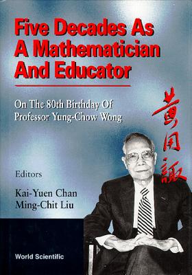 Five Decades as a Mathematician and Educator: On the 80th Birthday of Professor Yung-Chow Wong - Chan, Kwong-Yu (Editor), and Liu, Ming-Chit (Editor)