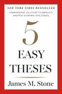 Five Easy Theses: Commonsense Solutions to America's Greatest Economic Challenges