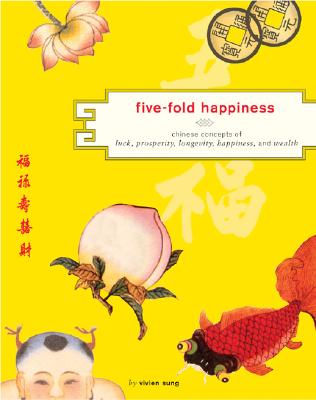 Five-Fold Happiness: Chinese Concepts of Luck, Prosperity, Longevity, Happiness, and Wealth - Sung, Vivien