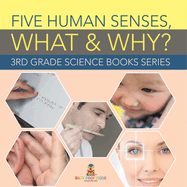 Five Human Senses, What & Why?: 3rd Grade Science Books Series