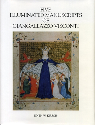 Five Illuminated Manuscripts of Giangaleazzo Visconti - Kirsch, Edith W.