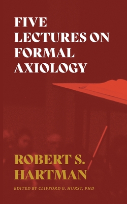 Five Lectures on Formal Axiology - Hartman, Robert S, and Hurst, Clifford G (Foreword by)