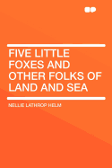 Five Little Foxes and Other Folks of Land and Sea