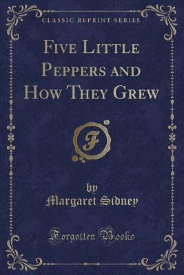 Five Little Peppers and How They Grew (Classic Reprint) - Sidney, Margaret