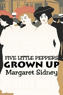 Five Little Peppers Grown Up by Margaret Sidney, Fiction, Family, Action & Adventure - Sidney, Margaret