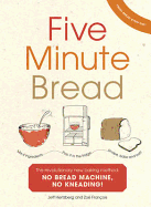 Five Minute Bread: The revolutionary new baking method: no bread machine, no kneading! - Hertzberg, Jeffrey, and Francois, Zoe