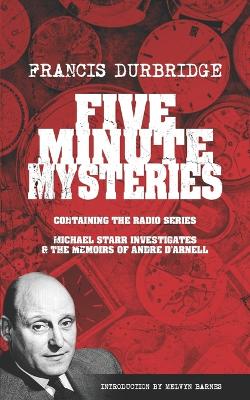 Five Minute Mysteries (contains Michael Starr Investigates and The Memoirs of Andre d'Arnell) - Barnes, Melvyn (Introduction by), and Durbridge, Francis