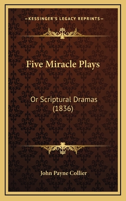 Five Miracle Plays: Or Scriptural Dramas (1836) - Collier, John Payne