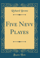 Five Nevv Playes (Classic Reprint)