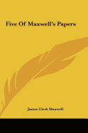 Five Of Maxwell's Papers