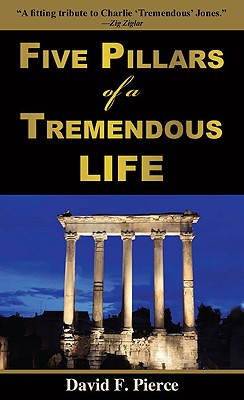 Five Pillars of a Tremendous Life: Inside Out Living and What Matters Most - Pierce, David F, and Jones, Tracey C (Foreword by)