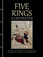 Five Rings Illustrated: The Classic Text on Mastery in Swordsmanship, Leadership and Conflict: A New Translation