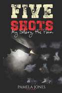 Five Shots: My Story, His Pain