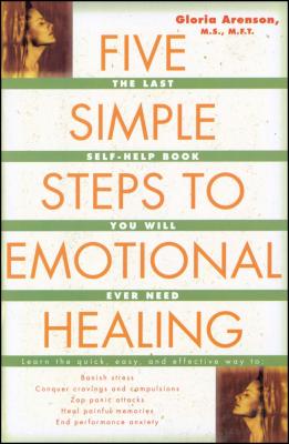 Five Simple Steps to Emotional Healing: The Last Self-Help Book You Will Ever Need (Original) - Arenson, Gloria