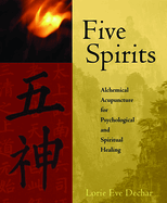 Five Spirits: Alchemical Acupuncture for Psychological and Spiritual Healing