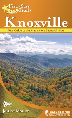 Five-Star Trails: Knoxville: Your Guide to the Area's Most Beautiful Hikes - Molloy, Johnny