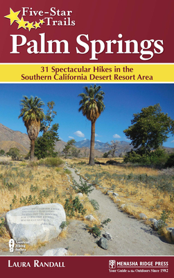 Five-Star Trails: Palm Springs: 31 Spectacular Hikes in the Southern California Desert Resort Area - Randall, Laura