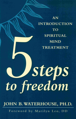 Five Steps to Freedom: An Introduction to Spiritual Mind Treatment - Waterhouse, John
