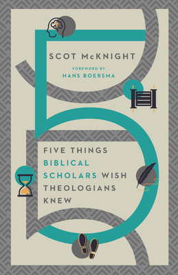 Five Things Biblical Scholars Wish Theologians Knew - McKnight, Scot, and Boersma, Hans (Foreword by)