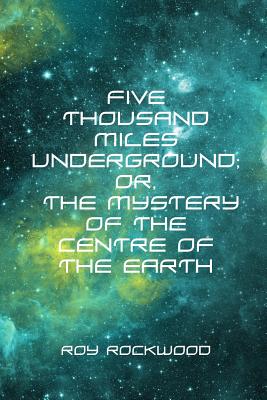 Five Thousand Miles Underground; Or, the Mystery of the Centre of the Earth - Rockwood, Roy, pse