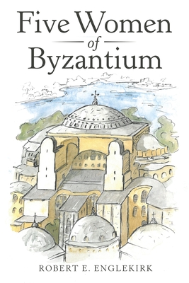 Five Women of Byzantium - Englekirk, Robert E