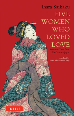 Five Women Who Loved Love: Amorous Tales from 17th-Century Japan - Saikaku, Ihara, and De Bary, Wm Theodore (Translated by)