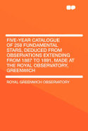 Five-Year Catalogue of 258 Fundamental Stars, Deduced from Observations Extending from 1887 to 1891, Made at the Royal Observatory, Greenwich