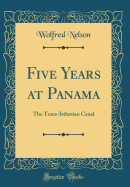 Five Years at Panama: The Trans-Isthmian Canal (Classic Reprint)