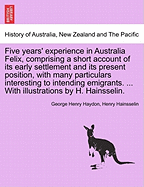 Five Years' Experience in Australia Felix, Comprising a Short Account of Its Early Settlement and It