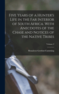 Five Years of a Hunter's Life in the Far Interior of South Africa: With Anecdotes of the Chase and Notices of the Native Tribes