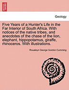 Five Years of a Hunter's Life in the Far Interior of South Africa. With Notices of the Native Tribes, and Anecdotes of the Chase of the Lion, Elephant, Hippopotamus, Giraffe, Rhinoceros, Andc. ... With Illustrations.