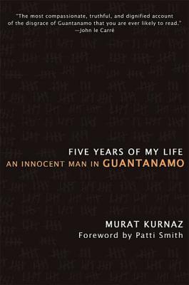Five Years of My Life: An Innocent Man in Guantanamo - Kurnaz, Murat, and Smith, Patti (Foreword by)