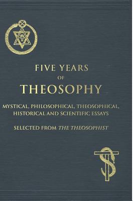 Five Years of Theosophy: Mystical, Philosophical, Theosophical, Historical and Scientific Essays, Selected from the Theosophist - Chatterji, Mohini M, and Blavatsky, Helena Petrovna (Contributions by), and Row, T Subba (Contributions by)