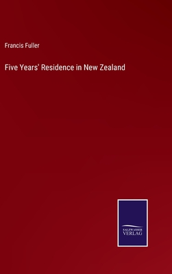 Five Years' Residence in New Zealand - Fuller, Francis