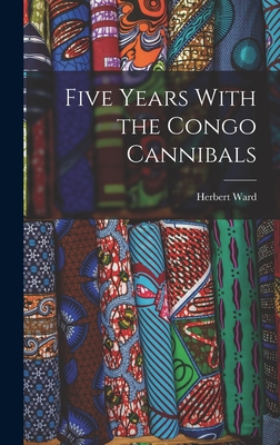 Five Years With the Congo Cannibals - Ward, Herbert