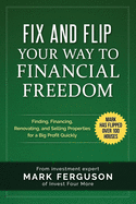 Fix and Flip Your Way to Financial Freedom: Finding, Financing, Repairing and Selling Investment Properties.